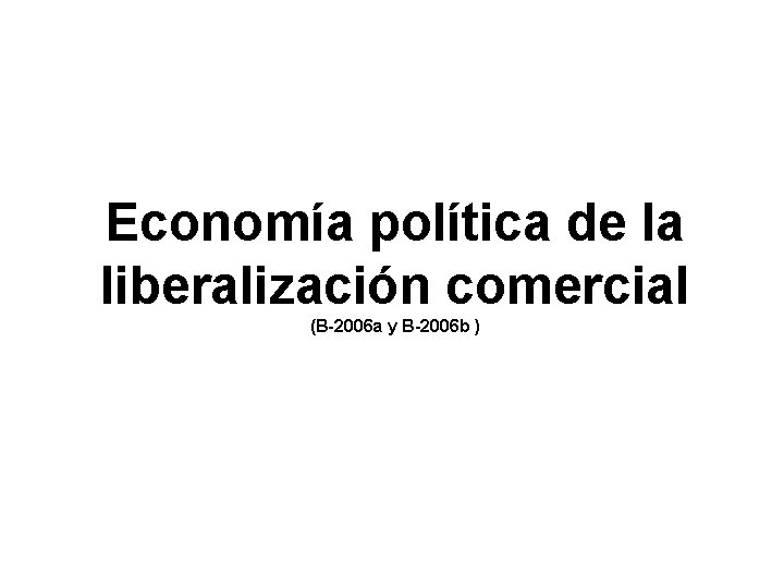 Economía política de la liberalización comercial (B-2006 a y B-2006 b ) 