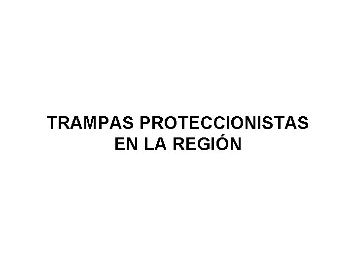 TRAMPAS PROTECCIONISTAS EN LA REGIÓN 