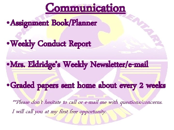 Communication • Assignment Book/Planner • Weekly Conduct Report • Mrs. Eldridge’s Weekly Newsletter/e-mail • Communication • Assignment Book/Planner • Weekly Conduct Report • Mrs. Eldridge’s Weekly Newsletter/e-mail •
