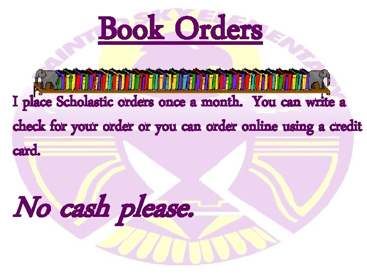 Book Orders I place Scholastic orders once a month. You can write a check Book Orders I place Scholastic orders once a month. You can write a check