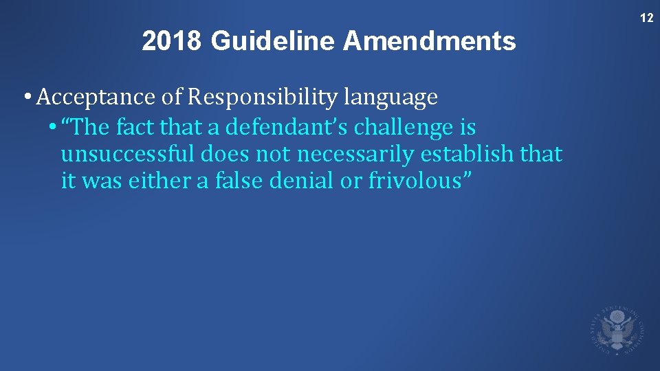 12 2018 Guideline Amendments • Acceptance of Responsibility language • “The fact that a