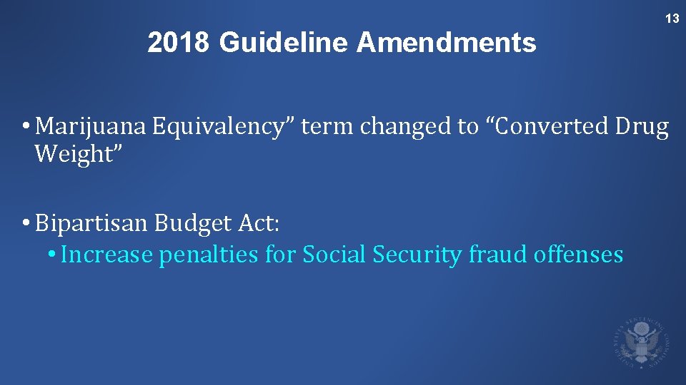 13 2018 Guideline Amendments • Marijuana Equivalency” term changed to “Converted Drug Weight” •