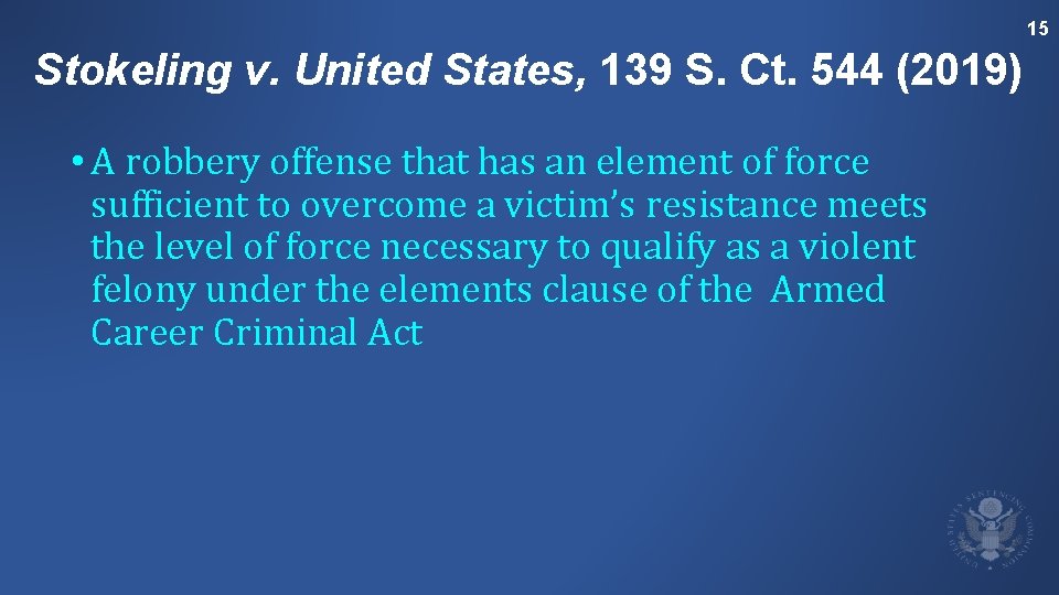 15 Stokeling v. United States, 139 S. Ct. 544 (2019) • A robbery offense