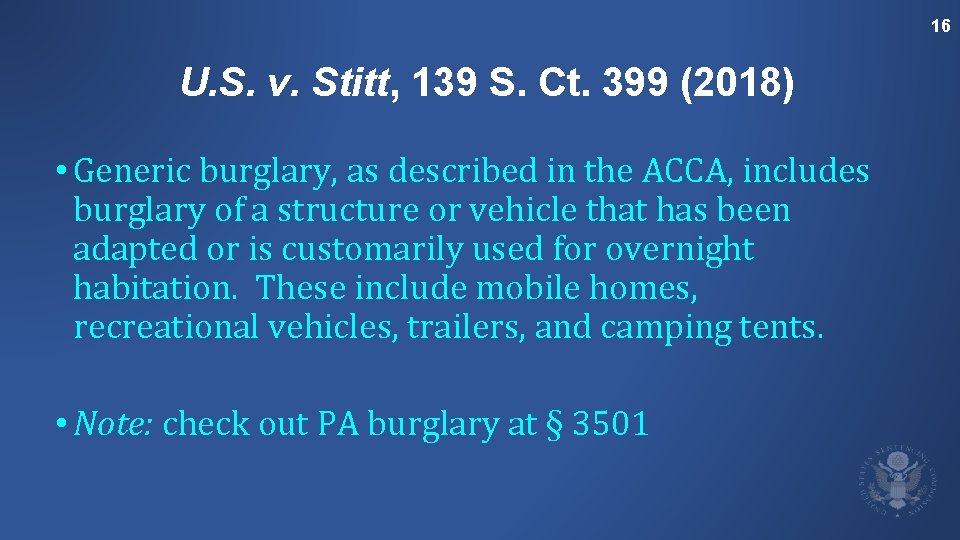16 U. S. v. Stitt, 139 S. Ct. 399 (2018) • Generic burglary, as