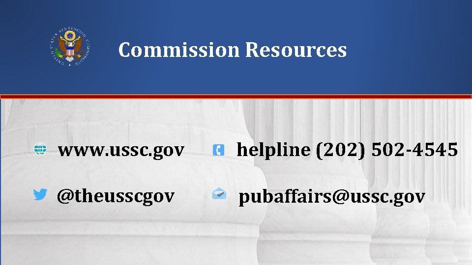 Commission Resources www. ussc. gov helpline (202) 502 -4545 @theusscgov pubaffairs@ussc. gov 
