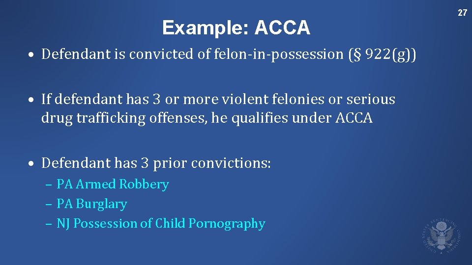 Example: ACCA • Defendant is convicted of felon-in-possession (§ 922(g)) • If defendant has