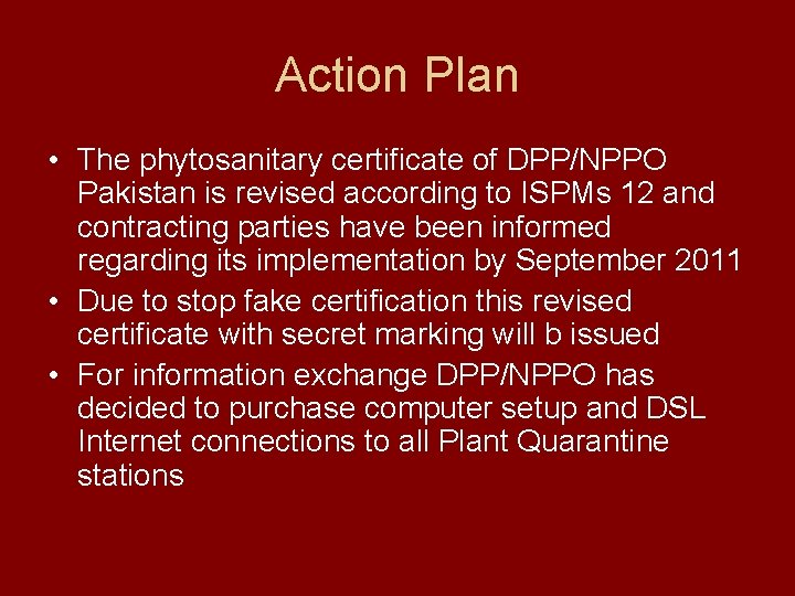 Action Plan • The phytosanitary certificate of DPP/NPPO Pakistan is revised according to ISPMs