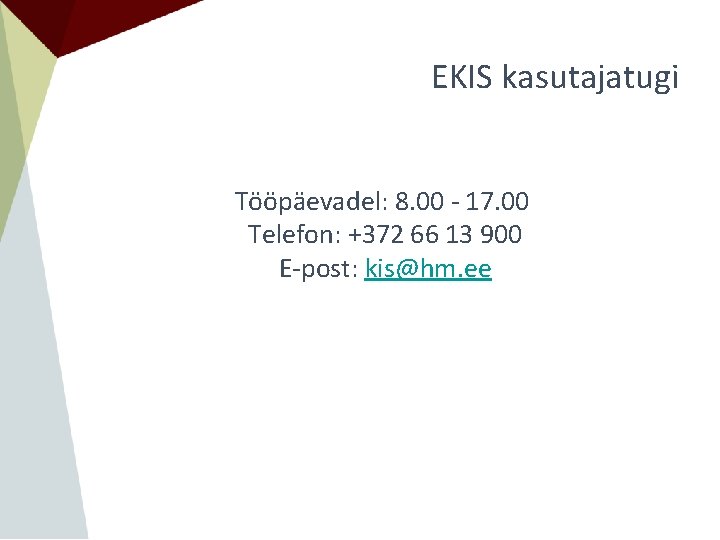 EKIS kasutajatugi Tööpäevadel: 8. 00 - 17. 00 Telefon: +372 66 13 900 E-post: