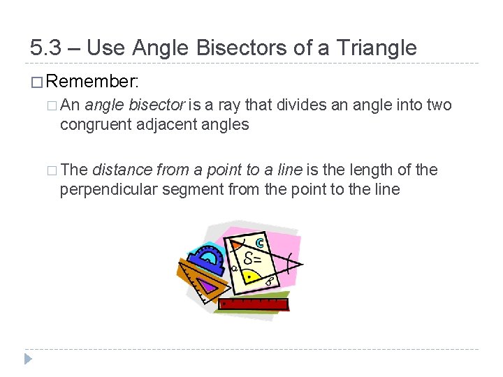 5. 3 – Use Angle Bisectors of a Triangle � Remember: � An angle