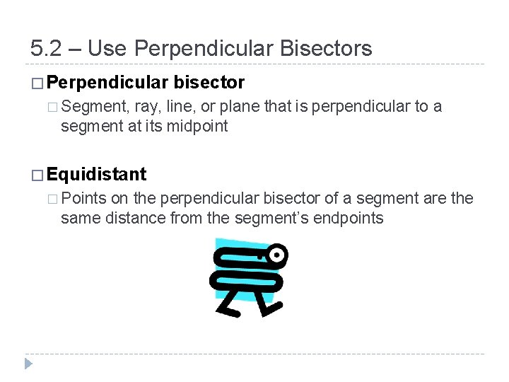 5. 2 – Use Perpendicular Bisectors � Perpendicular bisector � Segment, ray, line, or