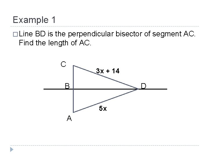 Example 1 � Line BD is the perpendicular bisector of segment AC. Find the