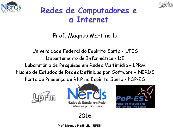 Redes de Computadores e a Internet Prof. Magnos Martinello Universidade Federal do Espírito Santo