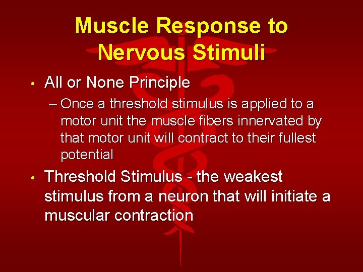 Muscle Response to Nervous Stimuli • All or None Principle – Once a threshold