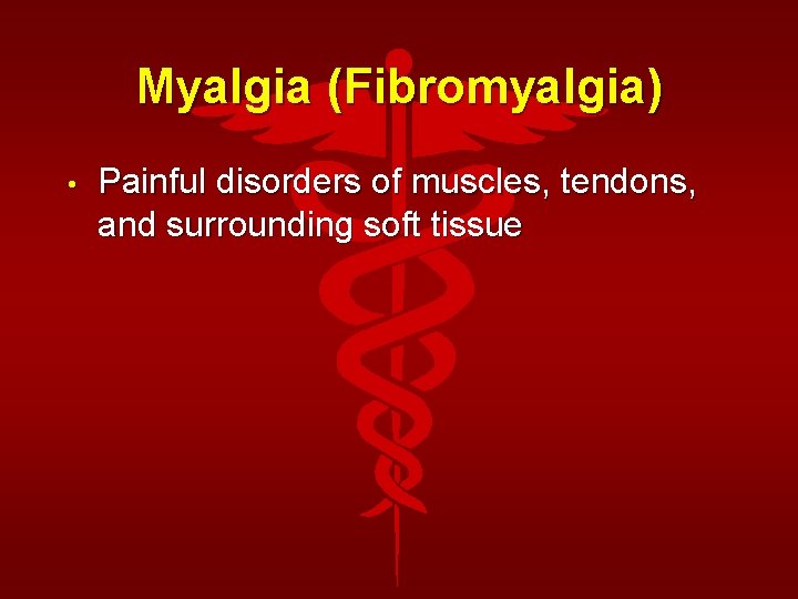 Myalgia (Fibromyalgia) • Painful disorders of muscles, tendons, and surrounding soft tissue 