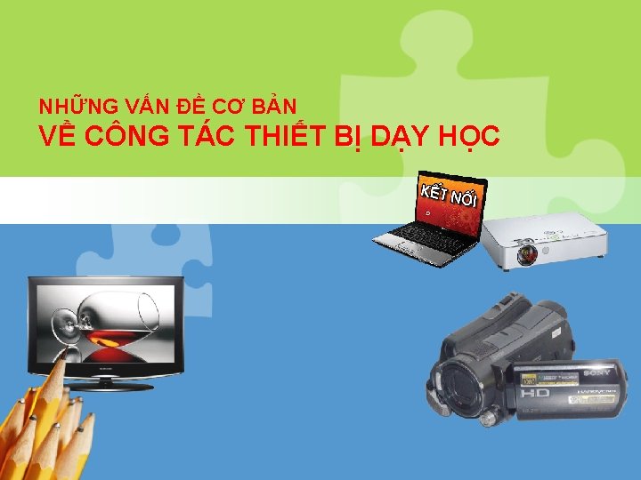 NHỮNG VẤN ĐỀ CƠ BẢN VỀ CÔNG TÁC THIẾT BỊ DẠY HỌC 