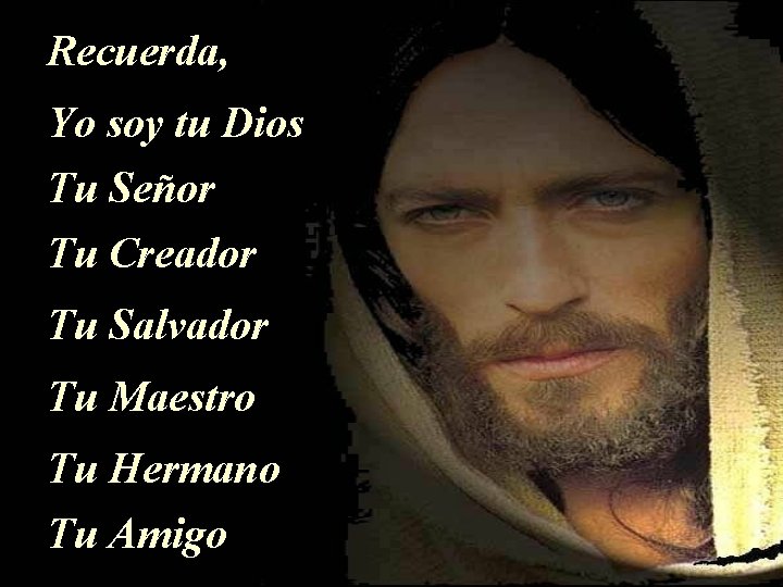 Recuerda, Yo soy tu Dios Tu Señor Tu Creador Tu Salvador Tu Maestro Tu