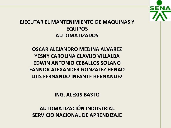 EJECUTAR EL MANTENIMIENTO DE MAQUINAS Y EQUIPOS AUTOMATIZADOS OSCAR ALEJANDRO MEDINA ALVAREZ YESNY CAROLINA EJECUTAR EL MANTENIMIENTO DE MAQUINAS Y EQUIPOS AUTOMATIZADOS OSCAR ALEJANDRO MEDINA ALVAREZ YESNY CAROLINA