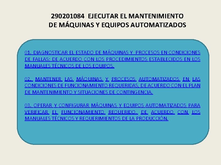 290201084 EJECUTAR EL MANTENIMIENTO DE MÁQUINAS Y EQUIPOS AUTOMATIZADOS 01. DIAGNOSTICAR EL ESTADO DE 290201084 EJECUTAR EL MANTENIMIENTO DE MÁQUINAS Y EQUIPOS AUTOMATIZADOS 01. DIAGNOSTICAR EL ESTADO DE