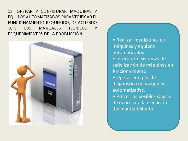 03. OPERAR Y CONFIGURAR MÁQUINAS Y EQUIPOS AUTOMATIZADOS PARA VERIFICAR EL FUNCIONAMIENTO REQUERIDO, DE 03. OPERAR Y CONFIGURAR MÁQUINAS Y EQUIPOS AUTOMATIZADOS PARA VERIFICAR EL FUNCIONAMIENTO REQUERIDO, DE
