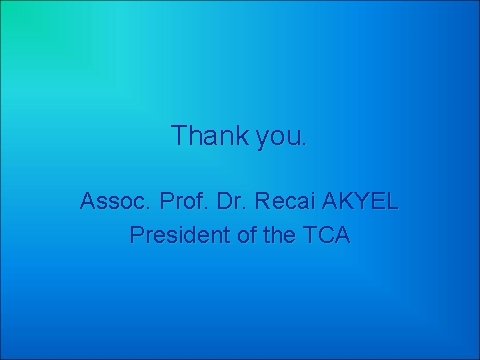 Thank you. Assoc. Prof. Dr. Recai AKYEL President of the TCA 