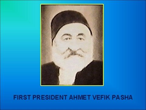 FIRST PRESIDENT AHMET VEFIK PASHA 