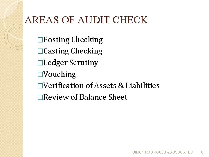 AREAS OF AUDIT CHECK �Posting Checking �Casting Checking �Ledger Scrutiny �Vouching �Verification of Assets