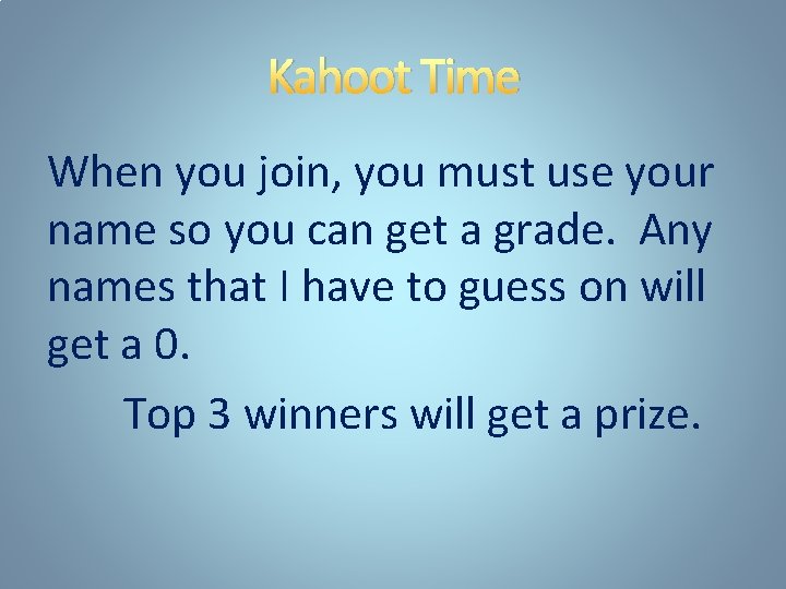 Kahoot Time When you join, you must use your name so you can get