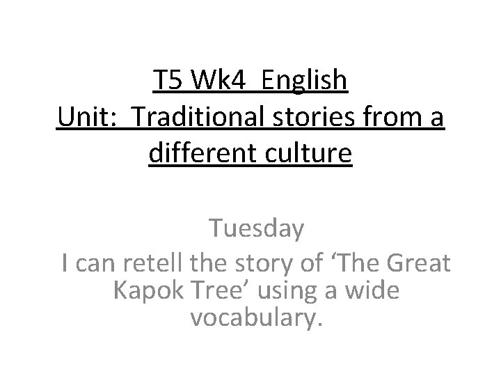 T 5 Wk 4 English Unit: Traditional stories from a different culture Tuesday I
