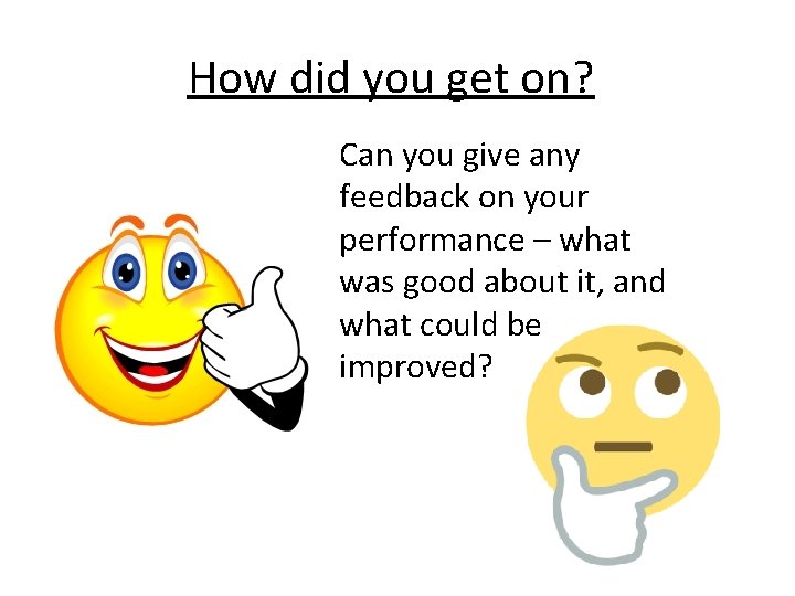 How did you get on? Can you give any feedback on your performance –