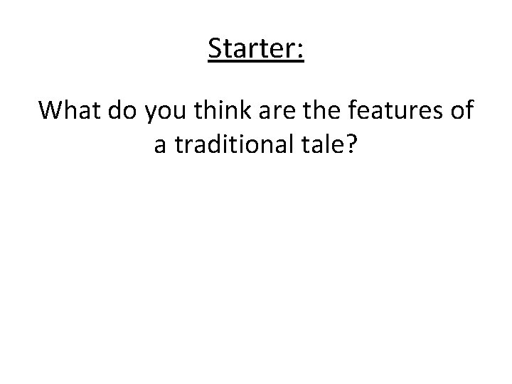 Starter: What do you think are the features of a traditional tale? 