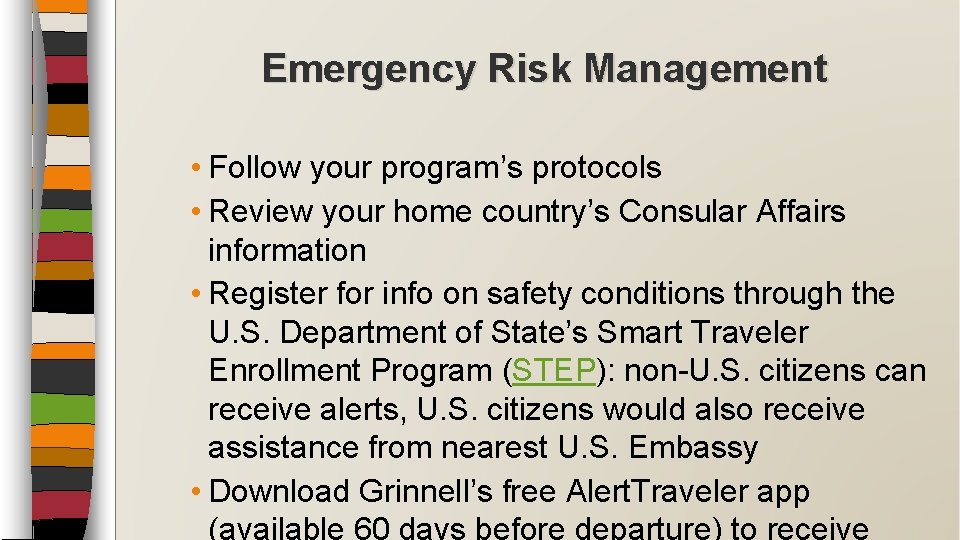 Emergency Risk Management • Follow your program’s protocols • Review your home country’s Consular