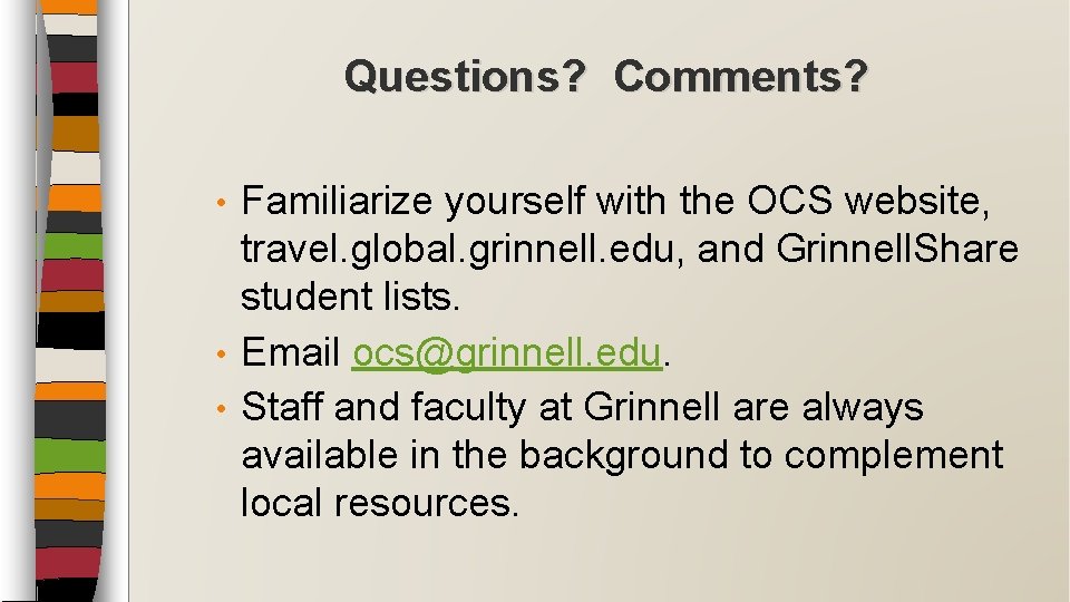Questions? Comments? Familiarize yourself with the OCS website, travel. global. grinnell. edu, and Grinnell.