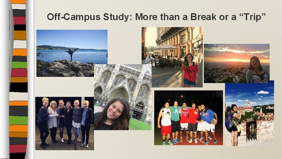 Off-Campus Study: More than a Break or a “Trip” Off-Campus Study: More than a Break or a “Trip”