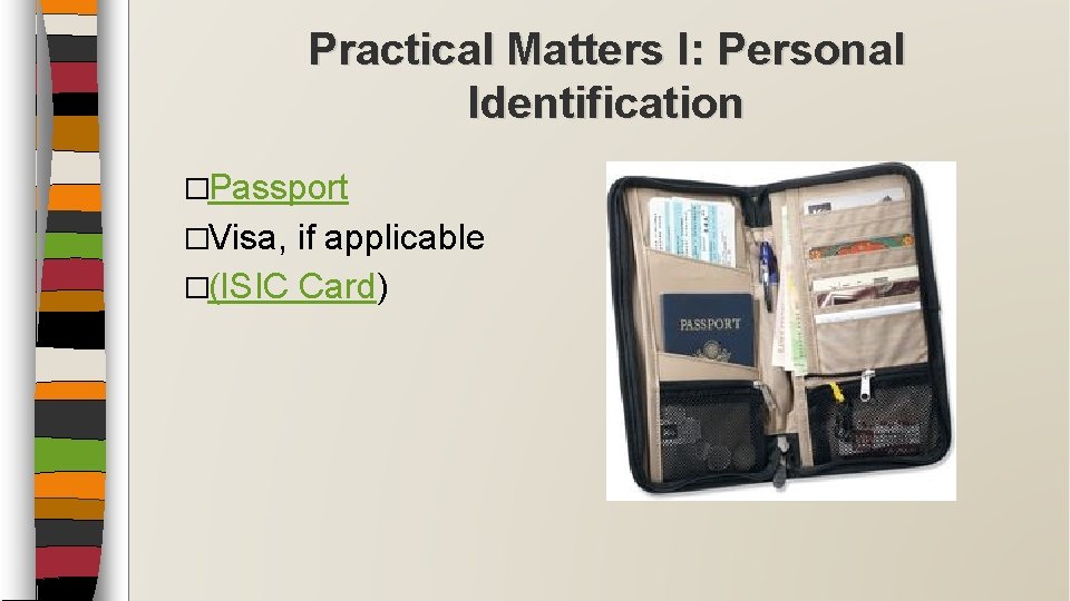 Practical Matters I: Personal Identification �Passport �Visa, if applicable �(ISIC Card) Practical Matters I: Personal Identification �Passport �Visa, if applicable �(ISIC Card)