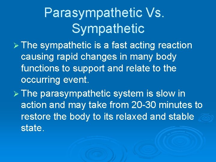 Parasympathetic Vs. Sympathetic Ø The sympathetic is a fast acting reaction causing rapid changes