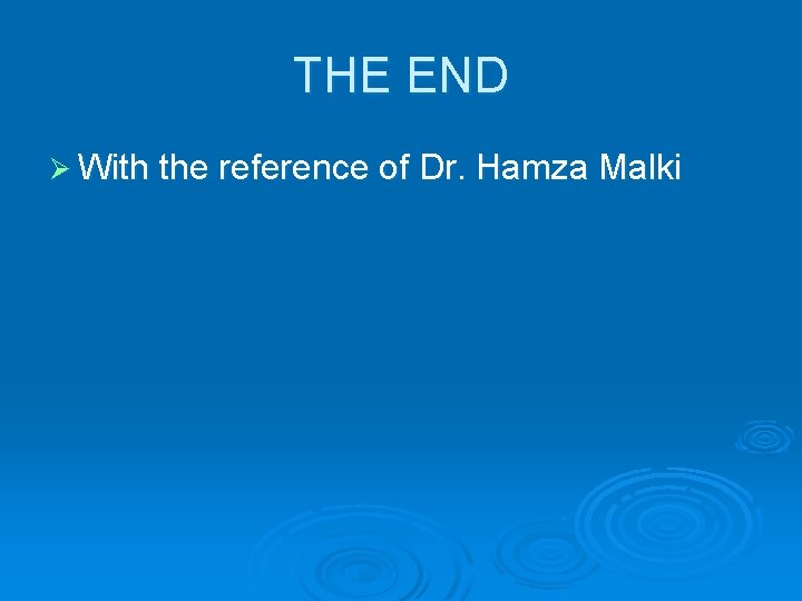 THE END Ø With the reference of Dr. Hamza Malki 