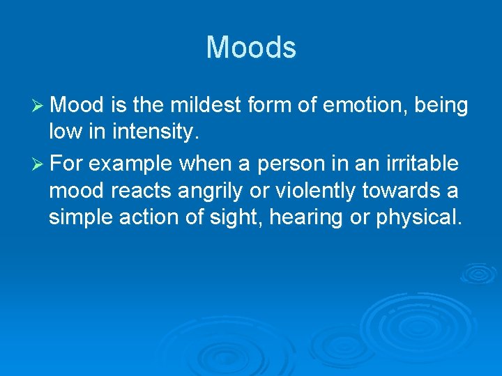 Moods Ø Mood is the mildest form of emotion, being low in intensity. Ø