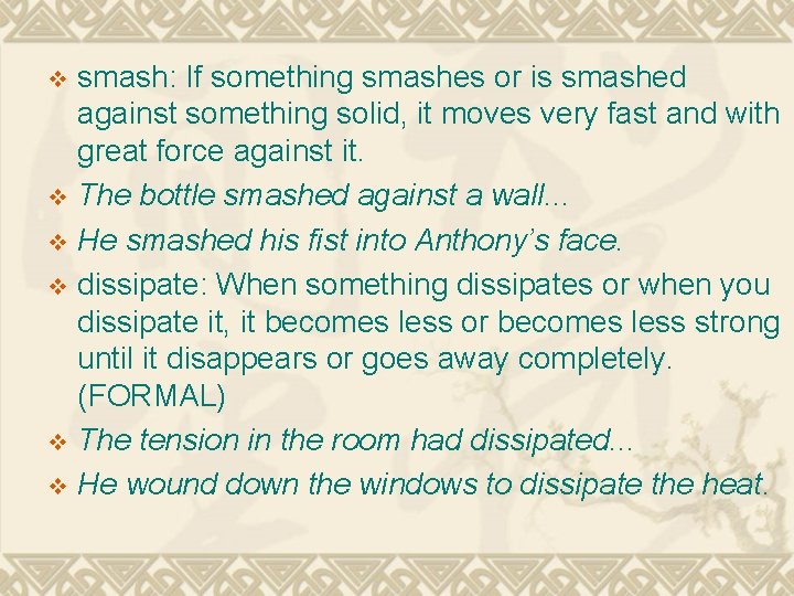 smash: If something smashes or is smashed against something solid, it moves very fast