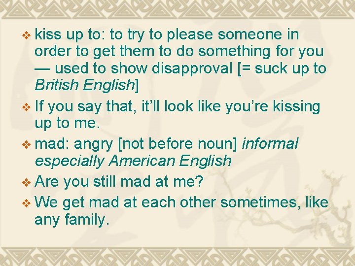 v kiss up to: to try to please someone in order to get them