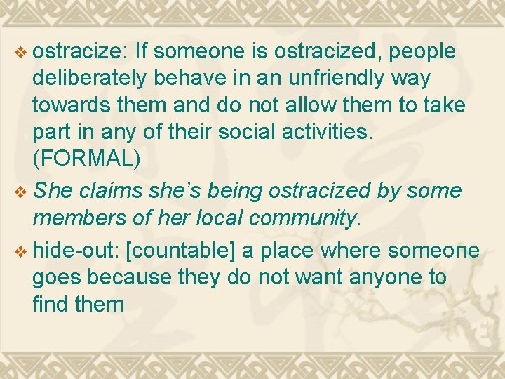 v ostracize: If someone is ostracized, people deliberately behave in an unfriendly way towards