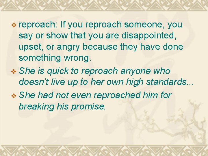 v reproach: If you reproach someone, you say or show that you are disappointed,