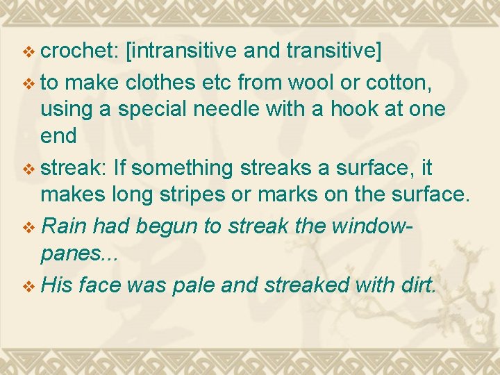 v crochet: [intransitive and transitive] v to make clothes etc from wool or cotton,