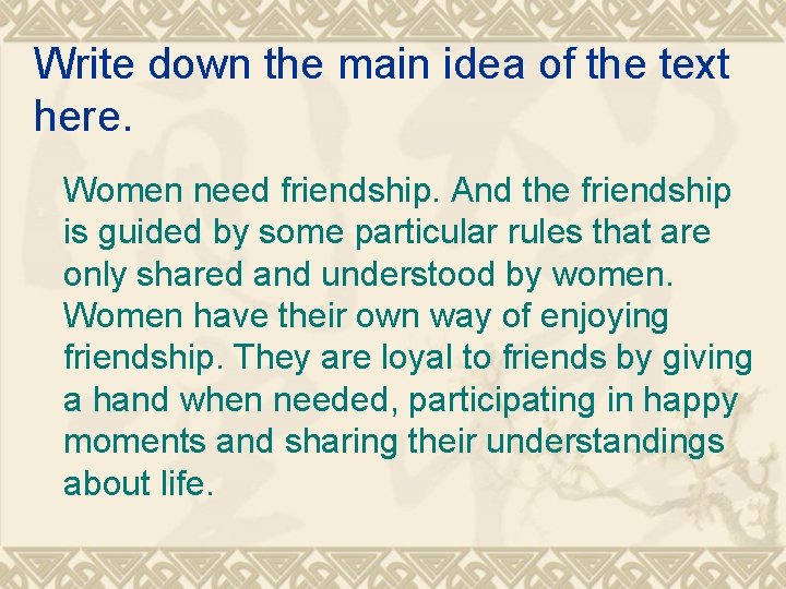 Write down the main idea of the text here. Women need friendship. And the