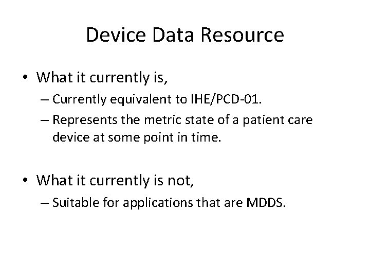 Device Data Resource • What it currently is, – Currently equivalent to IHE/PCD-01. –