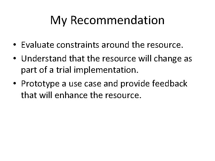 My Recommendation • Evaluate constraints around the resource. • Understand that the resource will