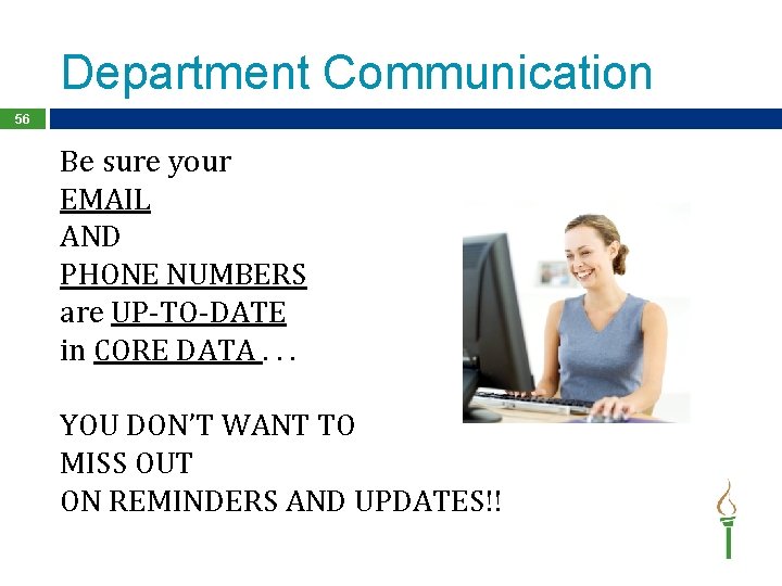 Department Communication 56 Be sure your EMAIL AND PHONE NUMBERS are UP-TO-DATE in CORE