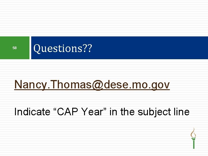58 Questions? ? Nancy. Thomas@dese. mo. gov Indicate “CAP Year” in the subject line