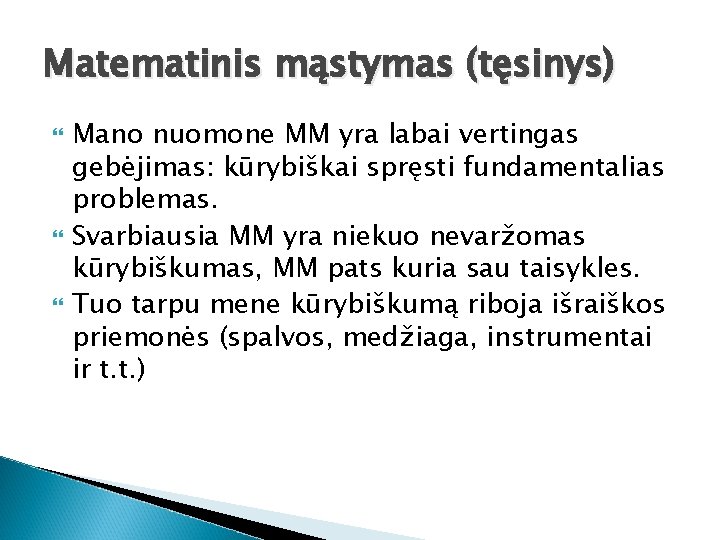 Matematinis mąstymas (tęsinys) Mano nuomone MM yra labai vertingas gebėjimas: kūrybiškai spręsti fundamentalias problemas.