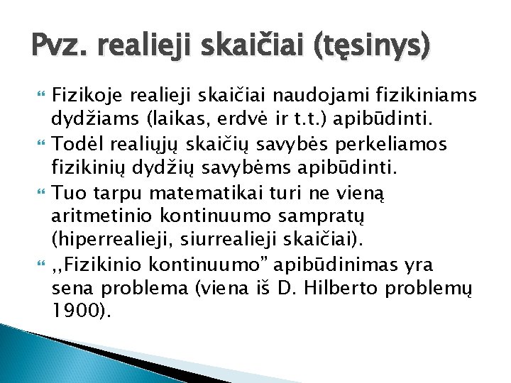 Pvz. realieji skaičiai (tęsinys) Fizikoje realieji skaičiai naudojami fizikiniams dydžiams (laikas, erdvė ir t.