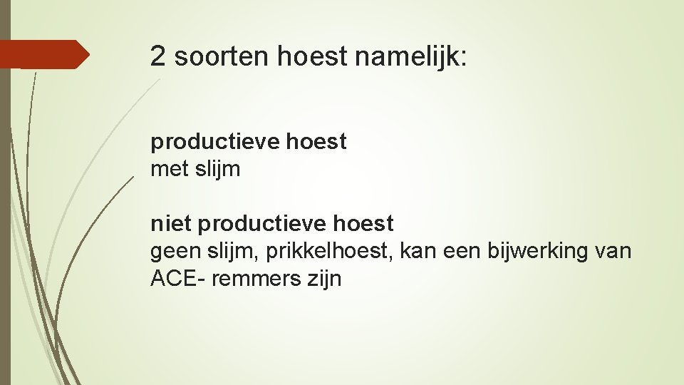 2 soorten hoest namelijk: productieve hoest met slijm niet productieve hoest geen slijm, prikkelhoest,
